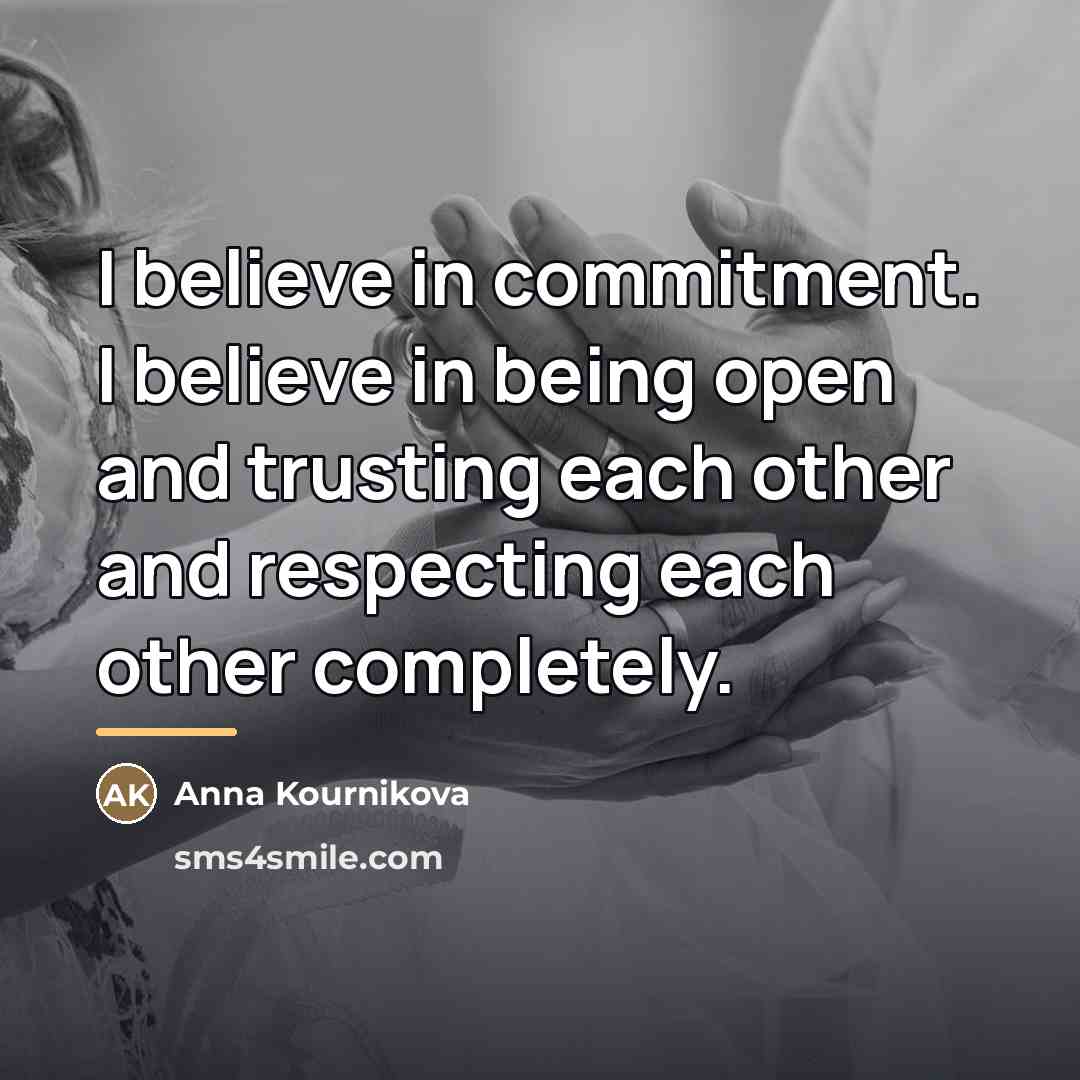 “I believe in commitment. I believe in being open and…” quote by Anna Kournikova