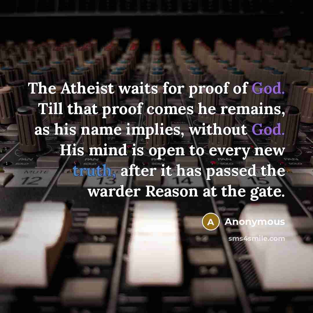 “The Atheist waits for proof of God. Till that proof…” quote by Anonymous