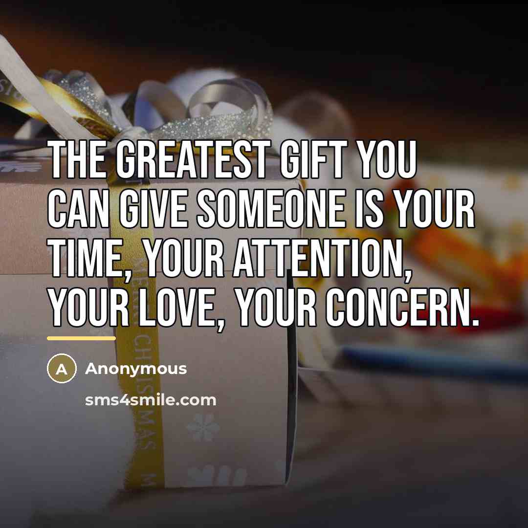 “The greatest gift you can give someone is your time,…” quote by Anonymous
