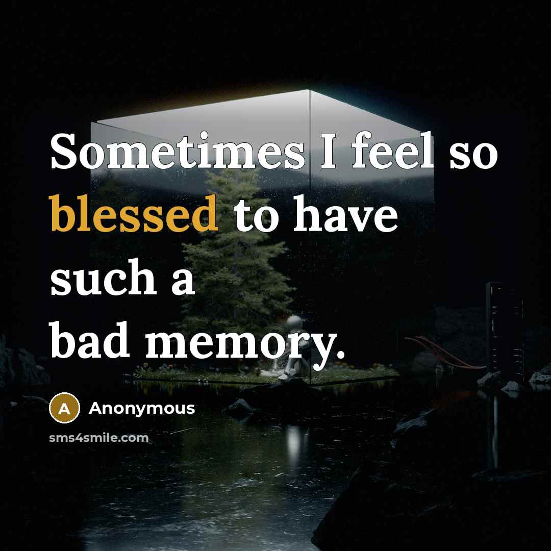 “Sometimes I feel so blessed to have such a bad memory.” quote by Anonymous