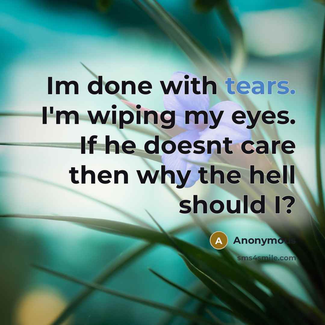 “Im done with tears. I'm wiping my eyes. If he…” quote by Anonymous