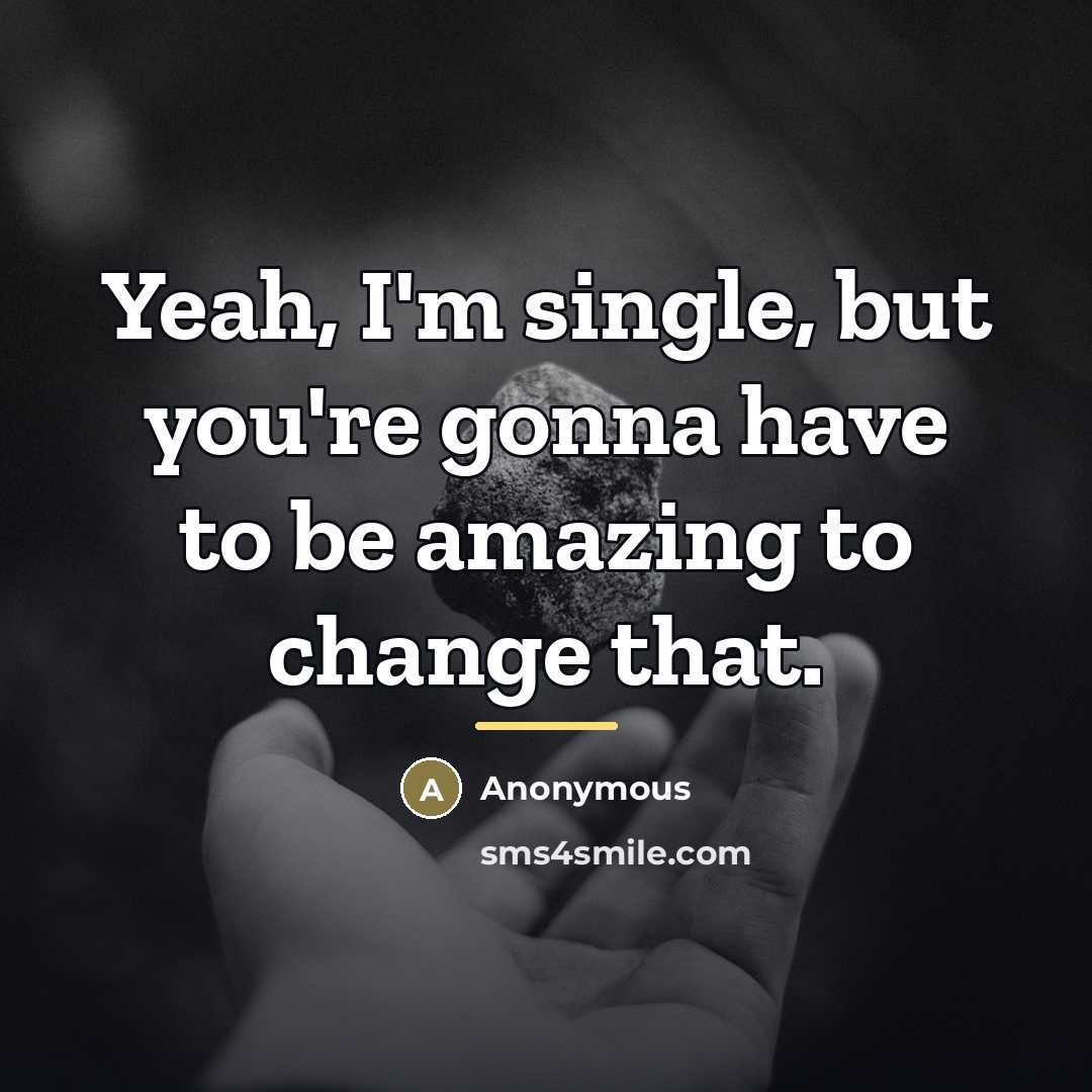 “Yeah, I'm single, but you're gonna have to be amazing…” quote by Anonymous