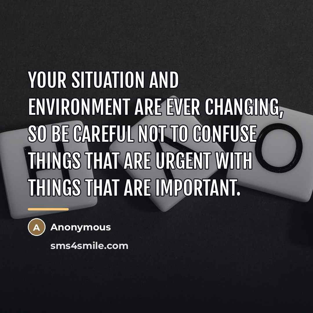 “Your situation and environment are ever changing, so be careful…” quote by Anonymous