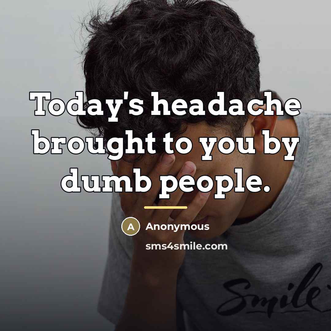 “Today's headache brought to you by dumb people.…” quote by Anonymous