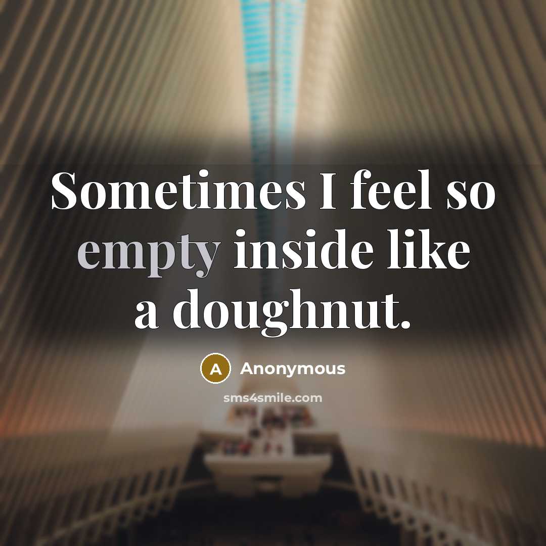 “Sometimes I feel so empty inside like a doughnut.” quote by Anonymous