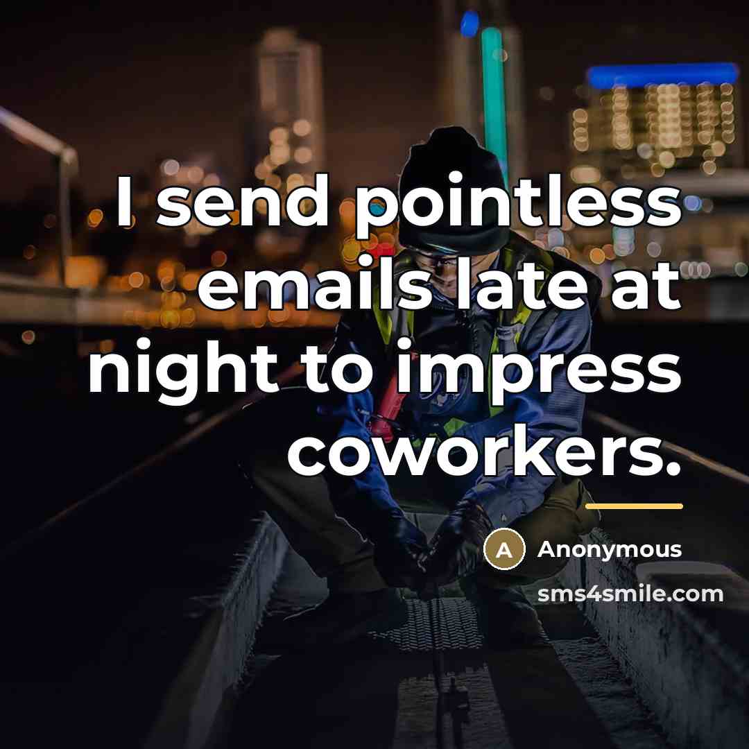 “I send pointless emails late at night to impress coworkers.…” quote by Anonymous