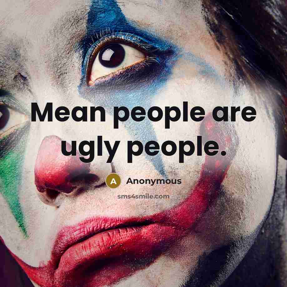 “Mean people are ugly people.” quote by Anonymous