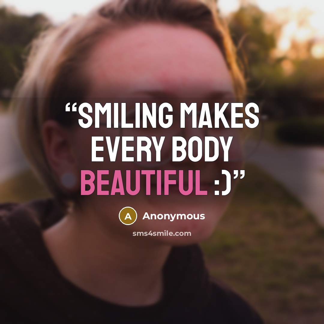 “Smiling makes every body beautiful :)” quote by Anonymous