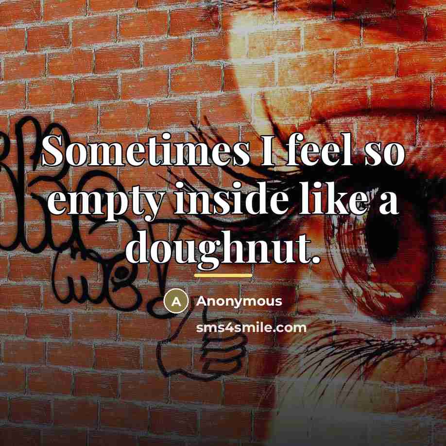 “Sometimes I feel so empty inside like a doughnut.…” quote by Anonymous
