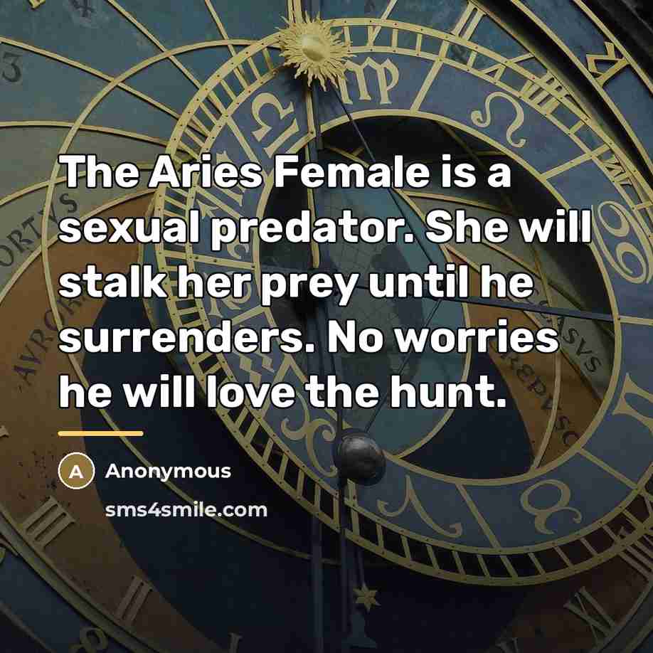“The Aries Female is a sexual predator. She will stalk…” quote by Anonymous