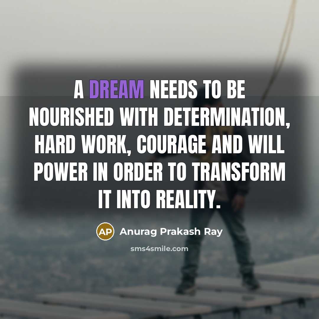 “A dream needs to be nourished with determination, hard work,…” quote by Anurag Prakash Ray