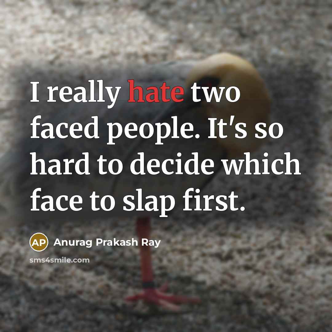 “I really hate two faced people. It's so hard to decide which face to slap first.” quote by Anurag Prakash Ray