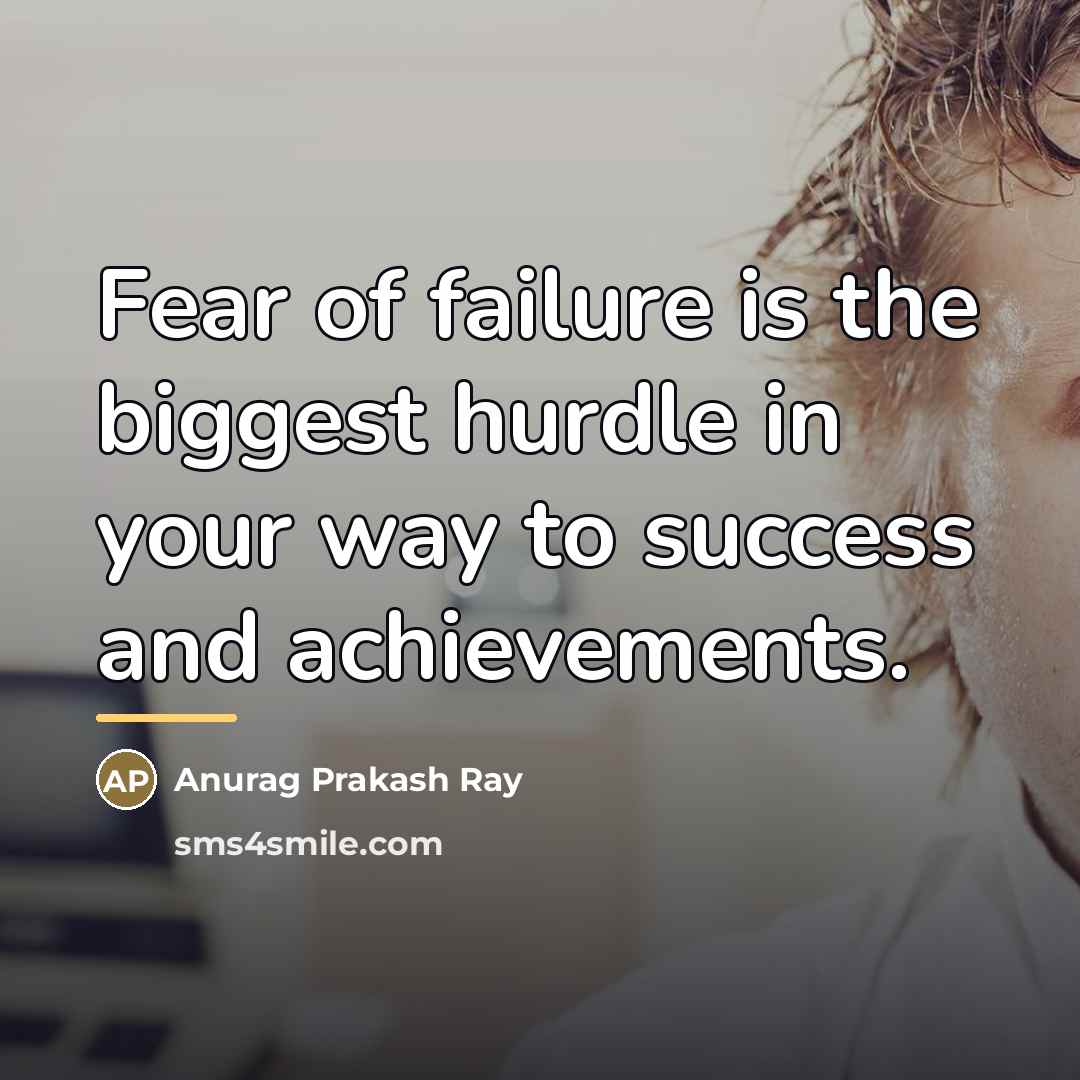 “Fear of failure is the biggest hurdle in your way…” quote by Anurag Prakash Ray