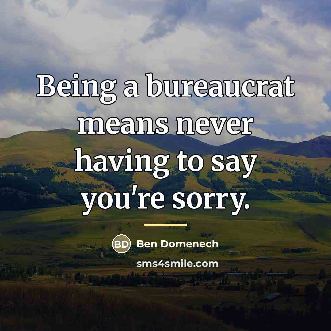 “Being a bureaucrat means never having to say you're sorry.…” quote by Ben Domenech