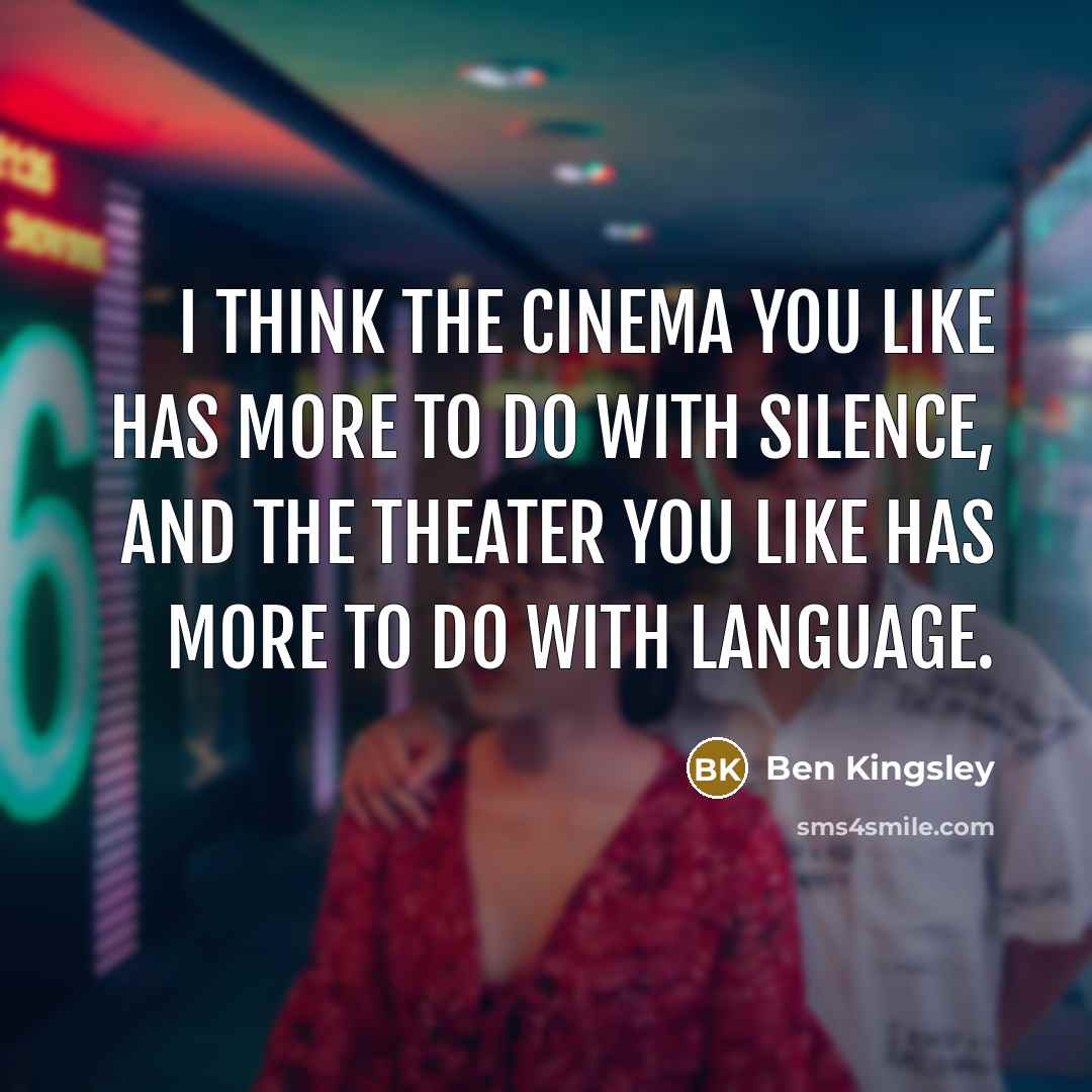 “I think the cinema you like has more to do…” quote by Ben Kingsley