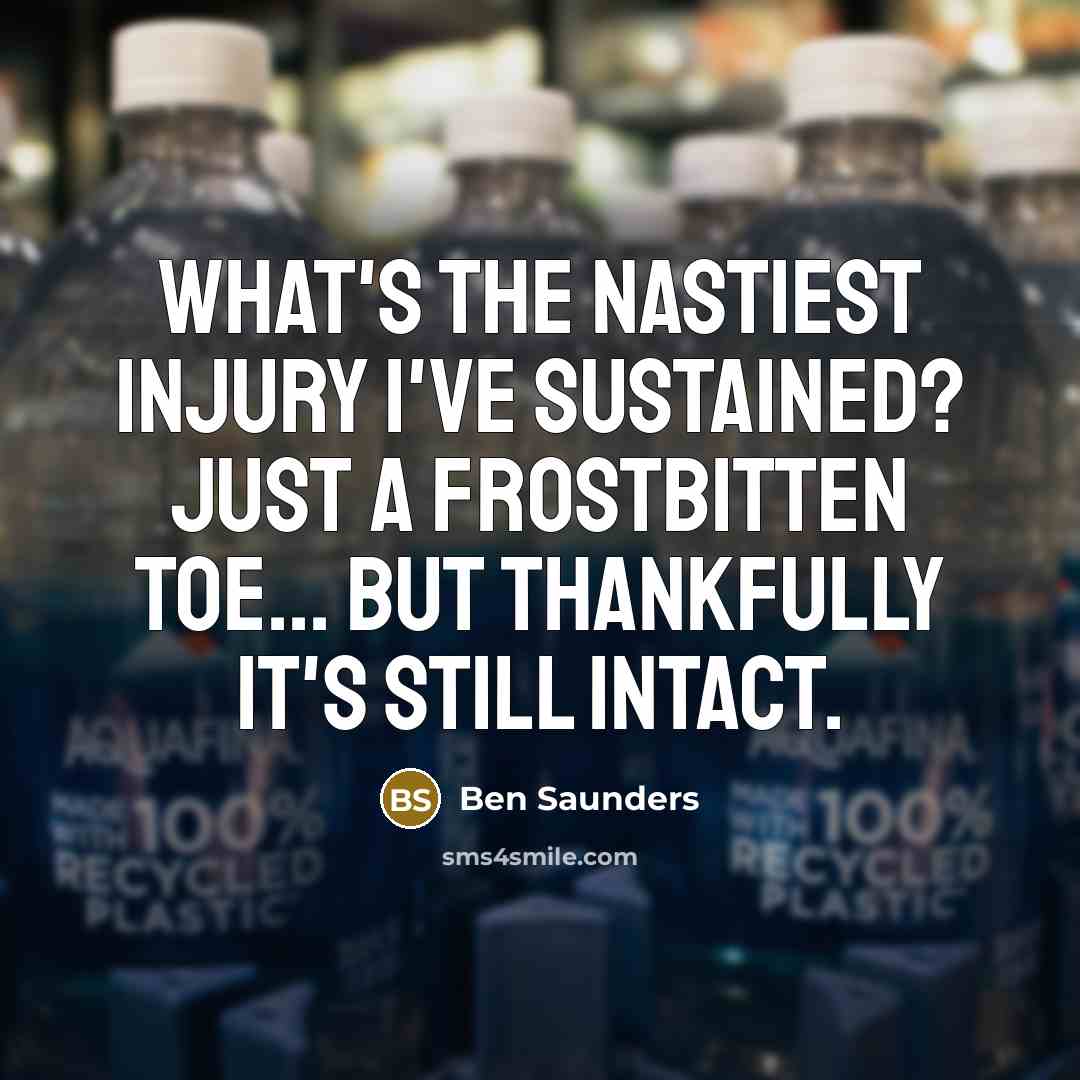 “What's the nastiest injury I've sustained? Just a frostbitten toe...…” quote by Ben Saunders