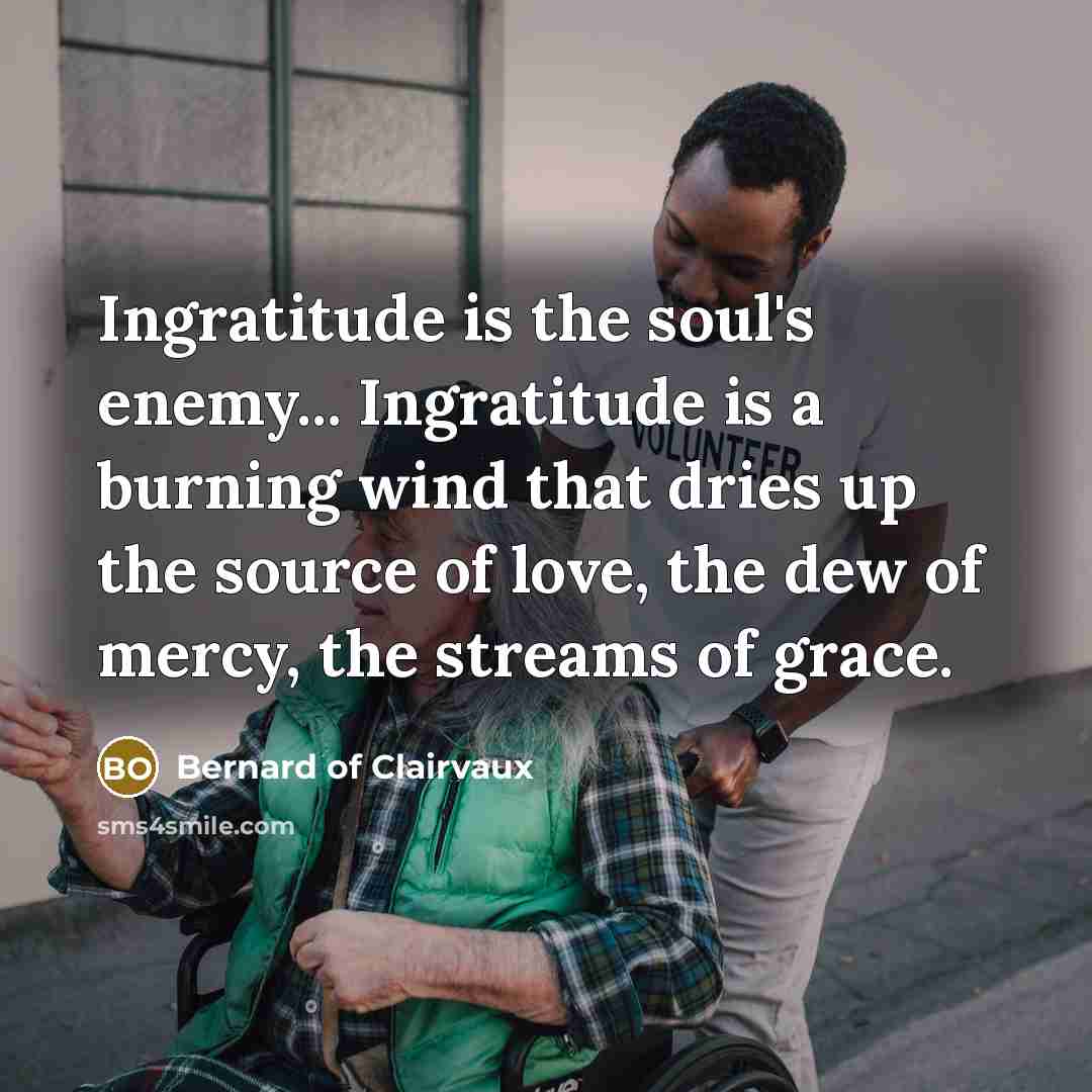“Ingratitude is the soul's enemy... Ingratitude is a burning wind…” quote by Bernard of Clairvaux