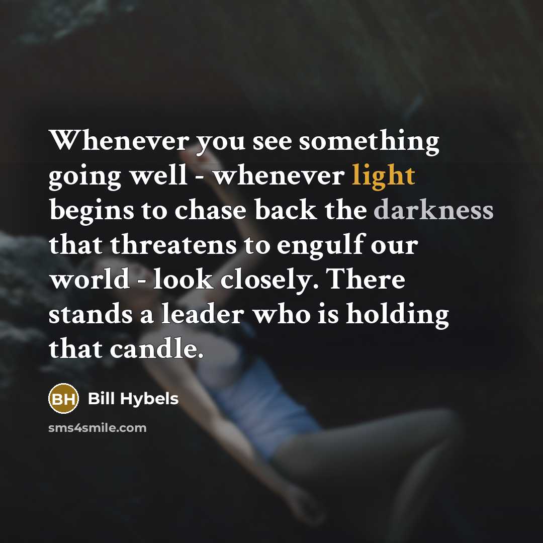 “Whenever you see something going well - whenever light begins…” quote by Bill Hybels
