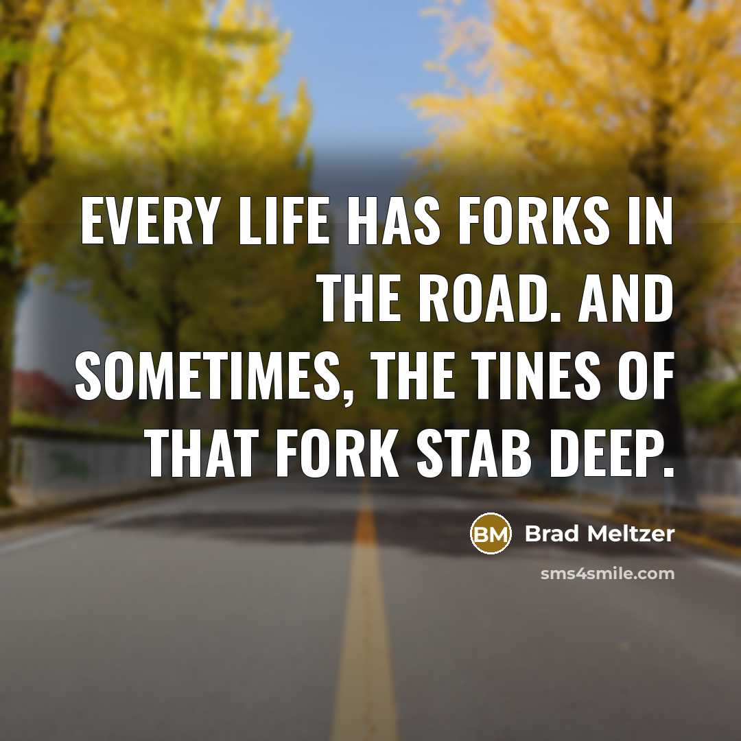 “Every life has forks in the road. And sometimes, the…” quote by Brad Meltzer