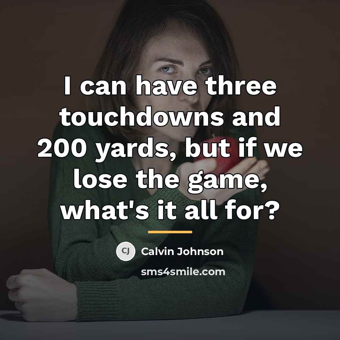 “I can have three touchdowns and 200 yards, but if…” quote by Calvin Johnson