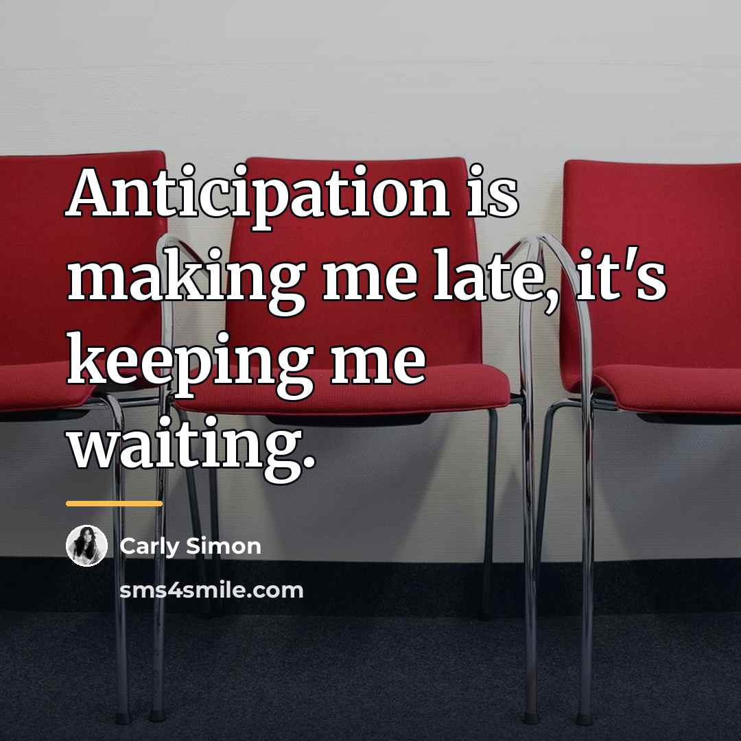 “Anticipation is making me late, it's keeping me waiting.…” quote by Carly Simon