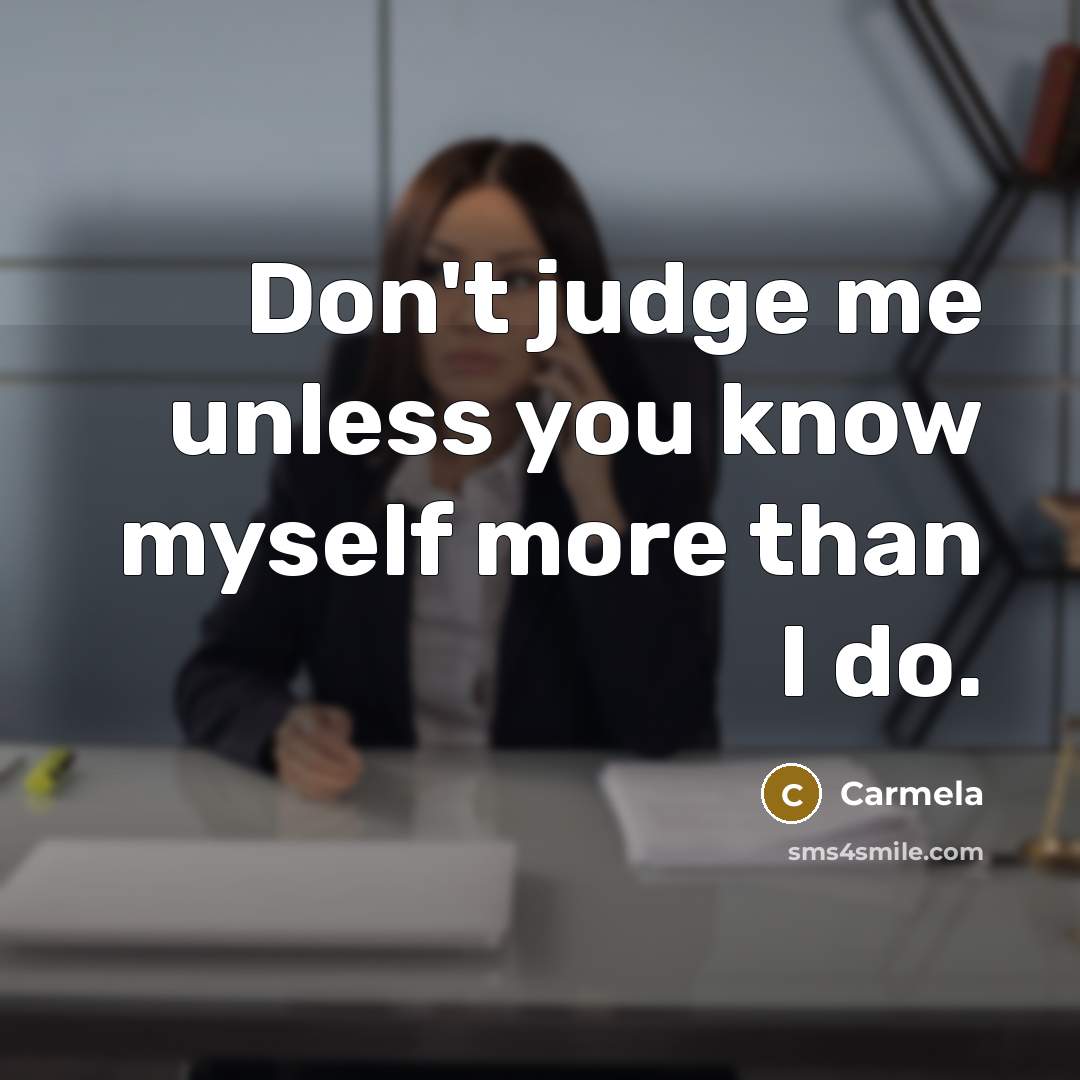 “Don't judge me unless you know myself more than I do.” quote by Carmela