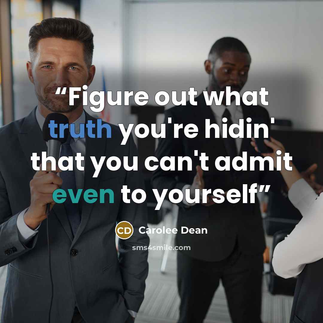 “Figure out what truth you're hidin' that you can't admit even to yourself” quote by Carolee Dean