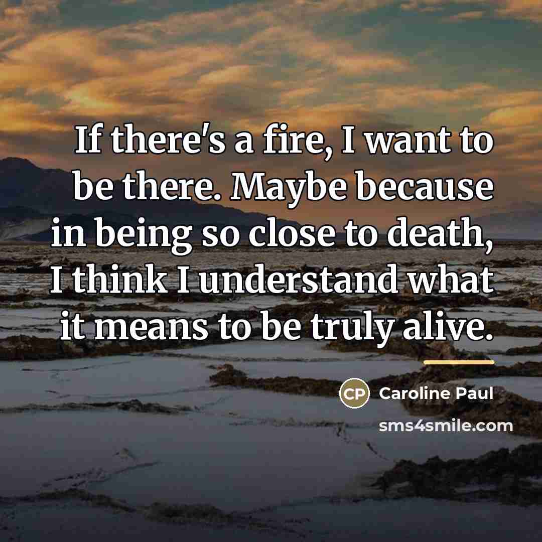 “If there's a fire, I want to be there. Maybe…” quote by Caroline Paul