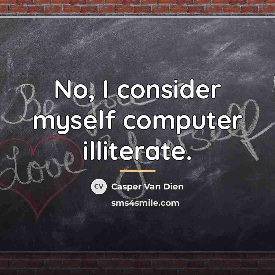“No, I consider myself computer illiterate.…” quote by Casper Van Dien