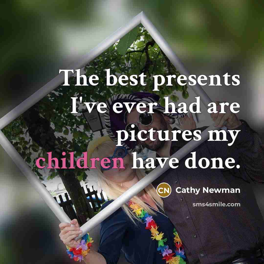 “The best presents I've ever had are pictures my children…” quote by Cathy Newman