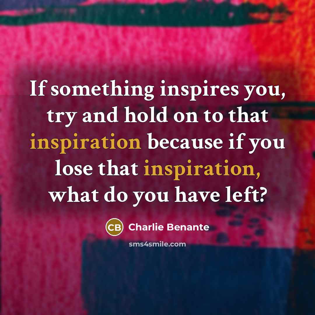 “If something inspires you, try and hold on to that…” quote by Charlie Benante