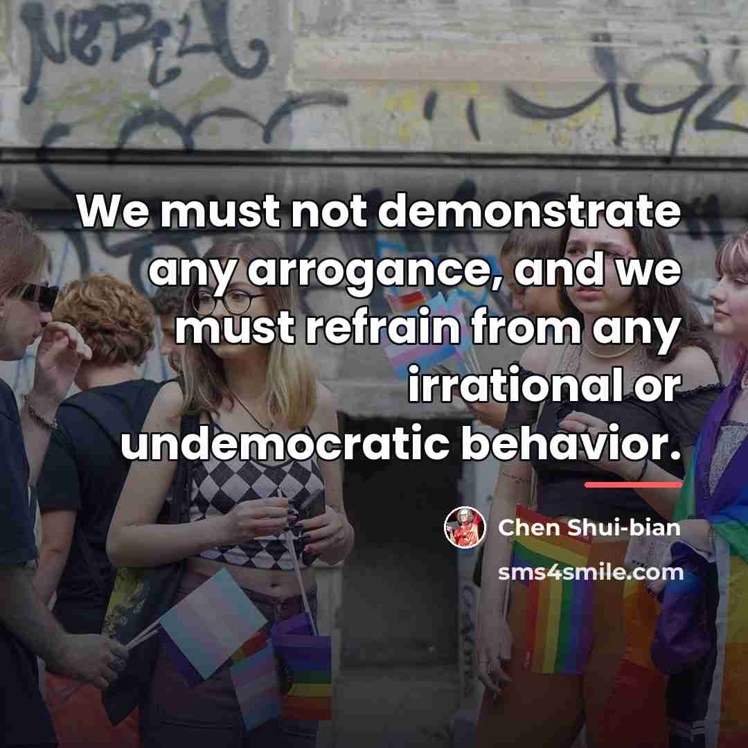 “We must not demonstrate any arrogance, and we must refrain…” quote by Chen Shui-bian