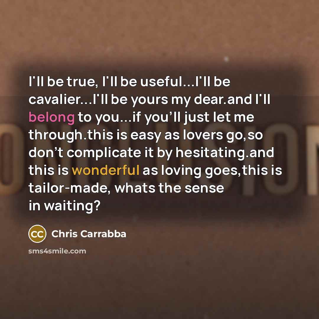 “I'll be true, I'll be useful...I'll be cavalier...I'll be yours…” quote by Chris Carrabba