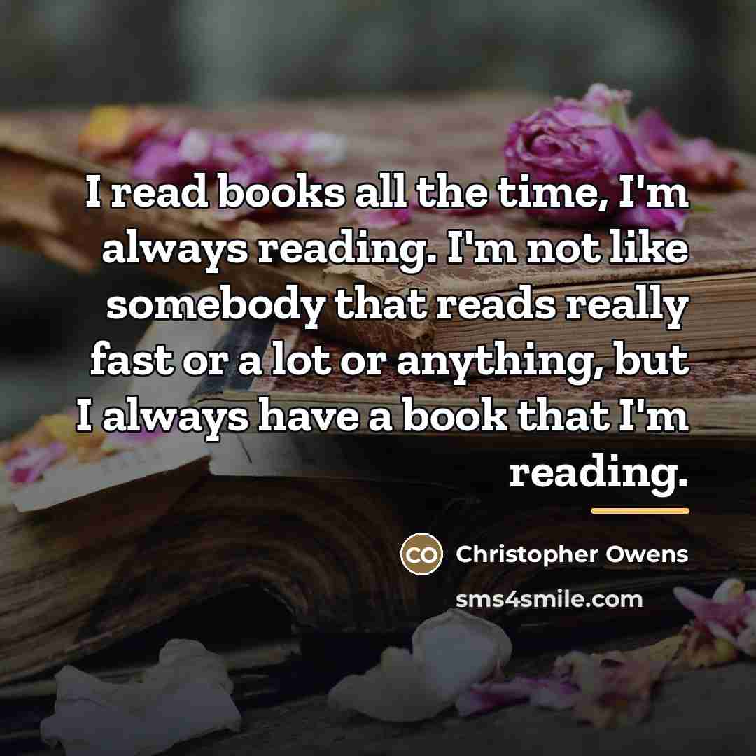 “I read books all the time, I'm always reading. I'm…” quote by Christopher Owens