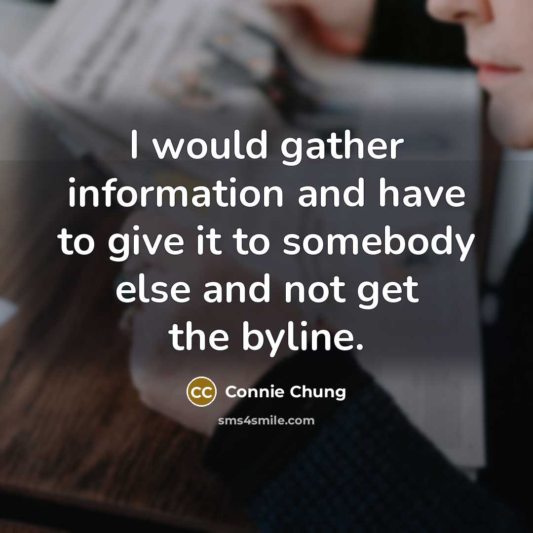 “I would gather information and have to give it to…” quote by Connie Chung