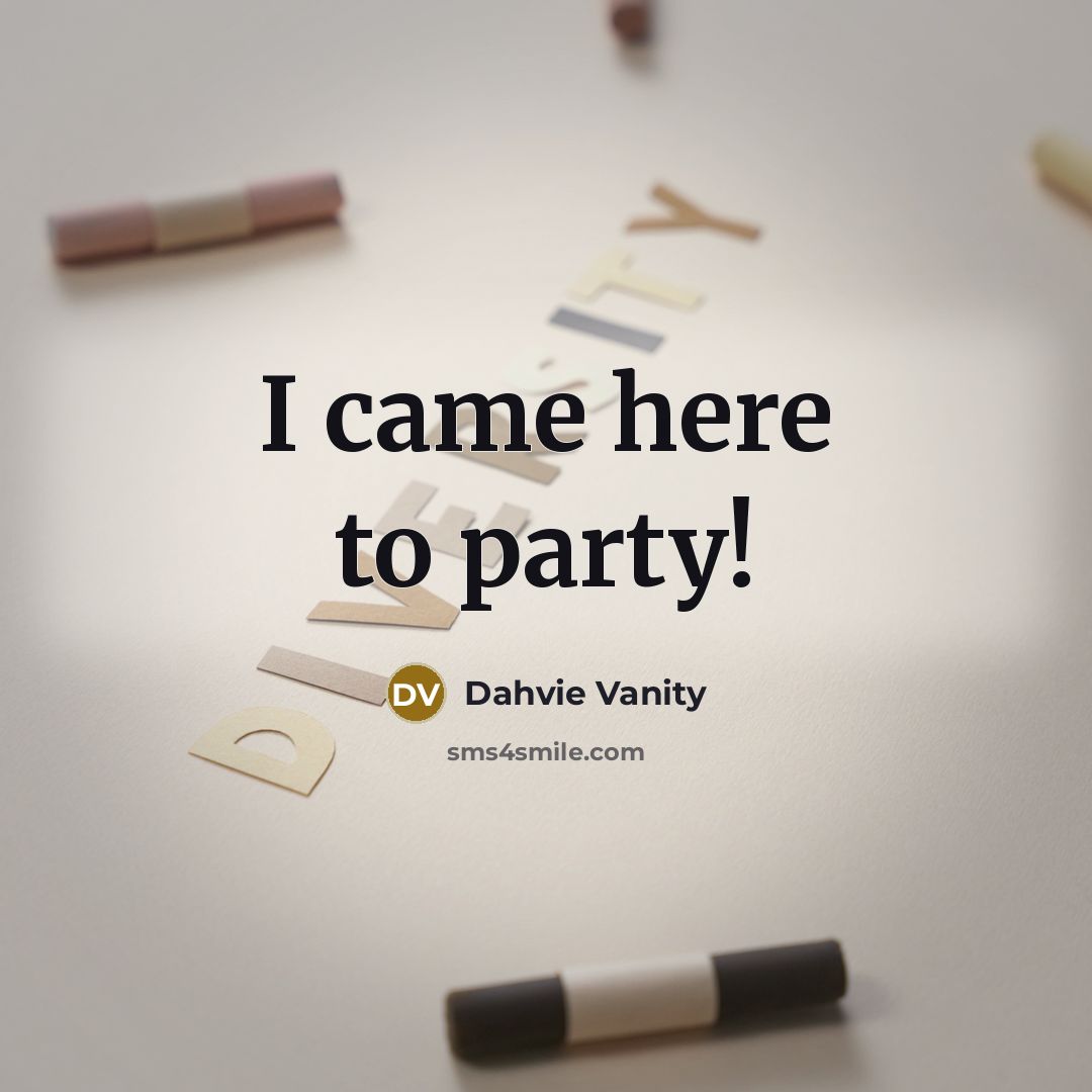 “I came here to party!…” quote by Dahvie Vanity