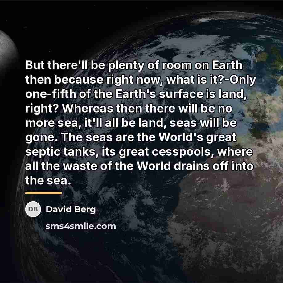 “But there'll be plenty of room on Earth then because…” quote by David Berg