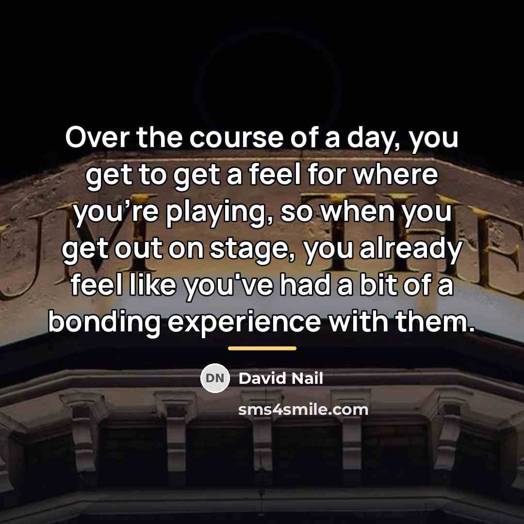 “Over the course of a day, you get to get…” quote by David Nail