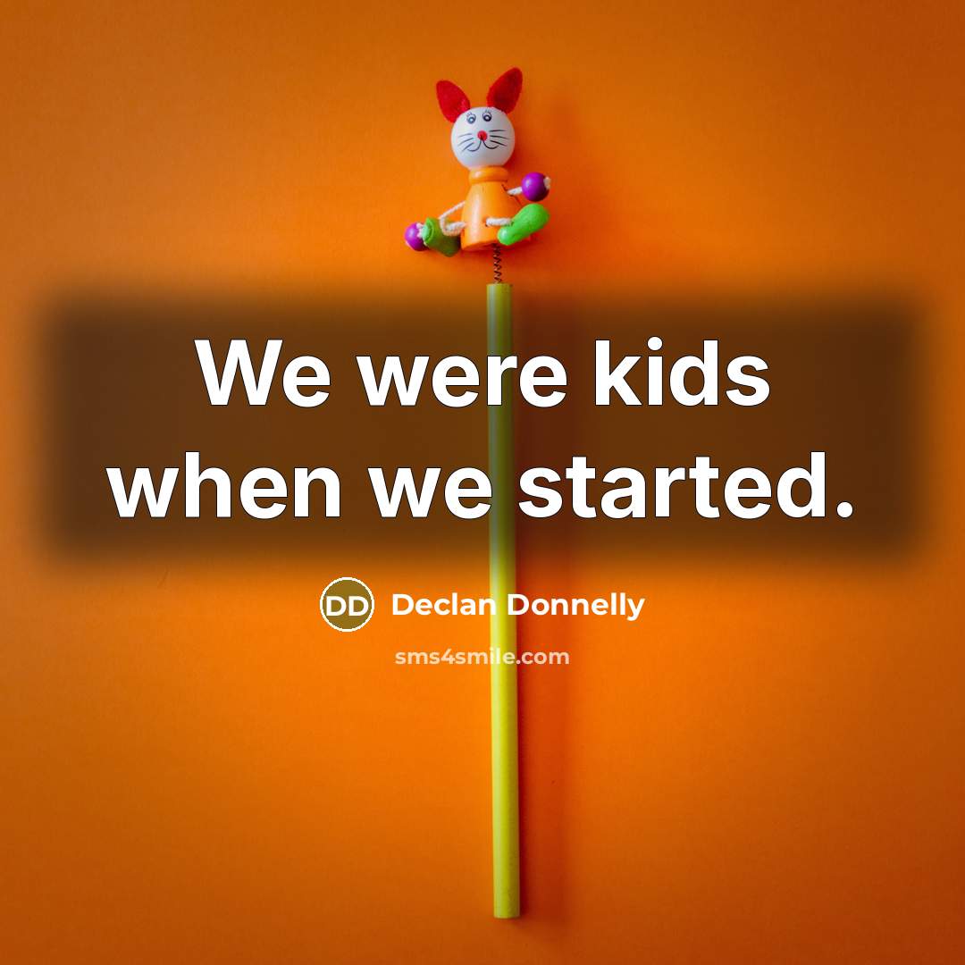“We were kids when we started.…” quote by Declan Donnelly