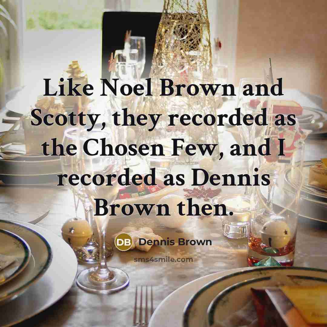 “Like Noel Brown and Scotty, they recorded as the Chosen…” quote by Dennis Brown