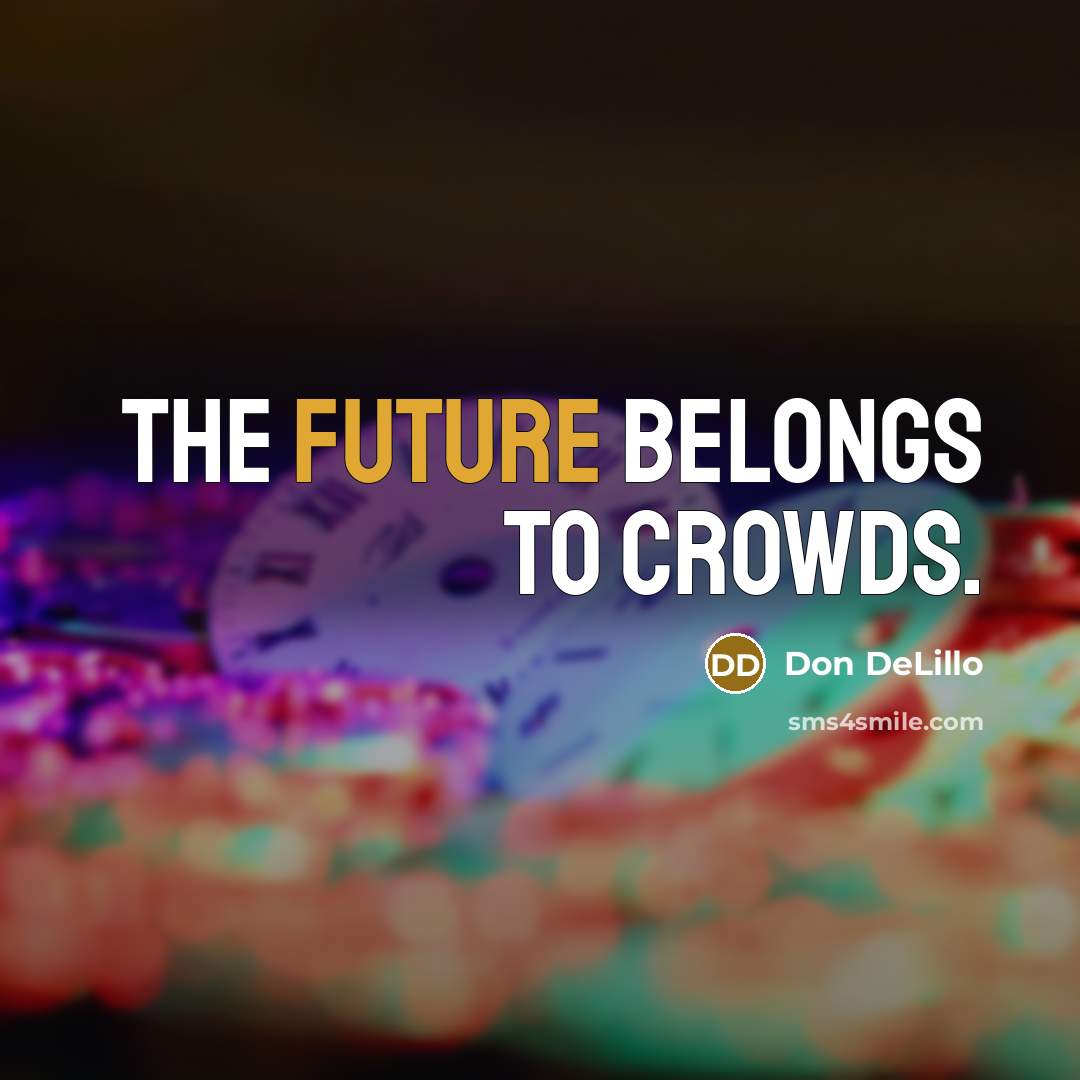 “The future belongs to crowds.…” quote by Don DeLillo