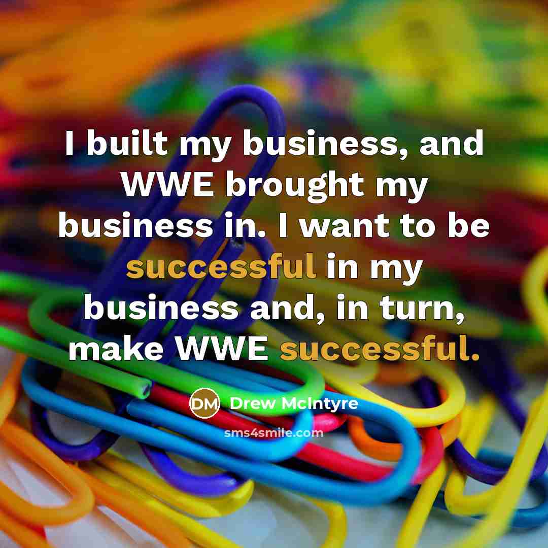 “I built my business, and WWE brought my business in.…” quote by Drew McIntyre