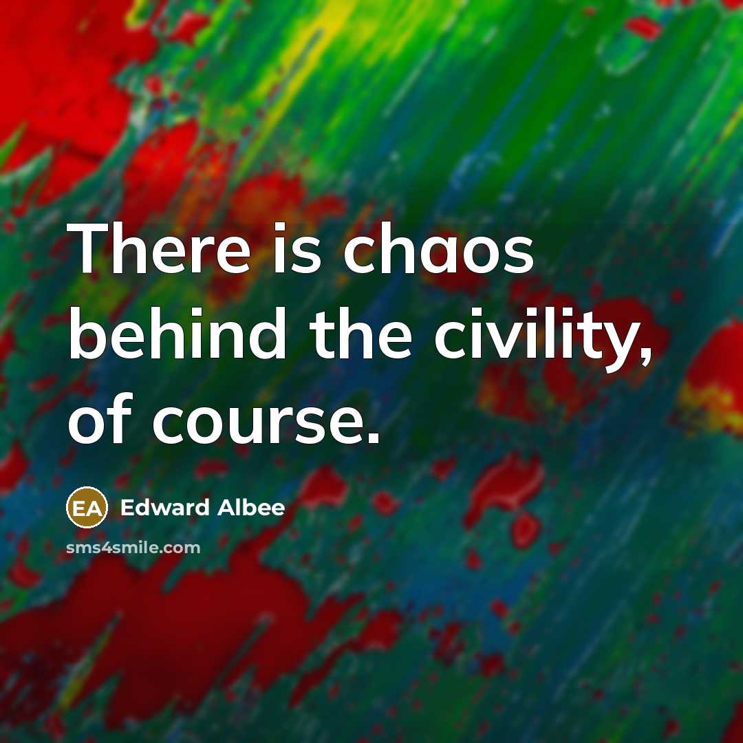 “There is chaos behind the civility, of course.…” quote by Edward Albee