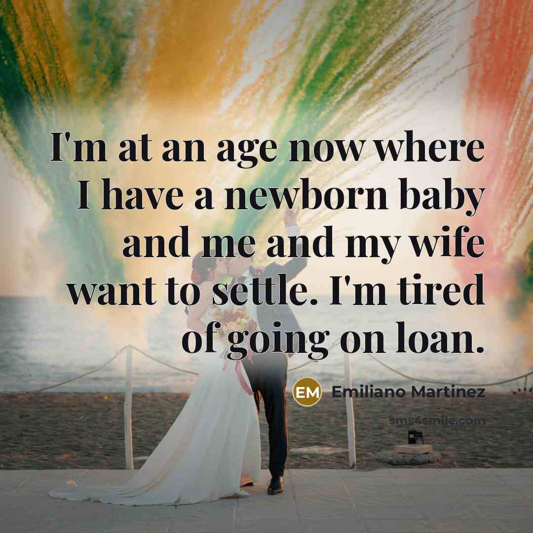 “I'm at an age now where I have a newborn…” quote by Emiliano Martinez