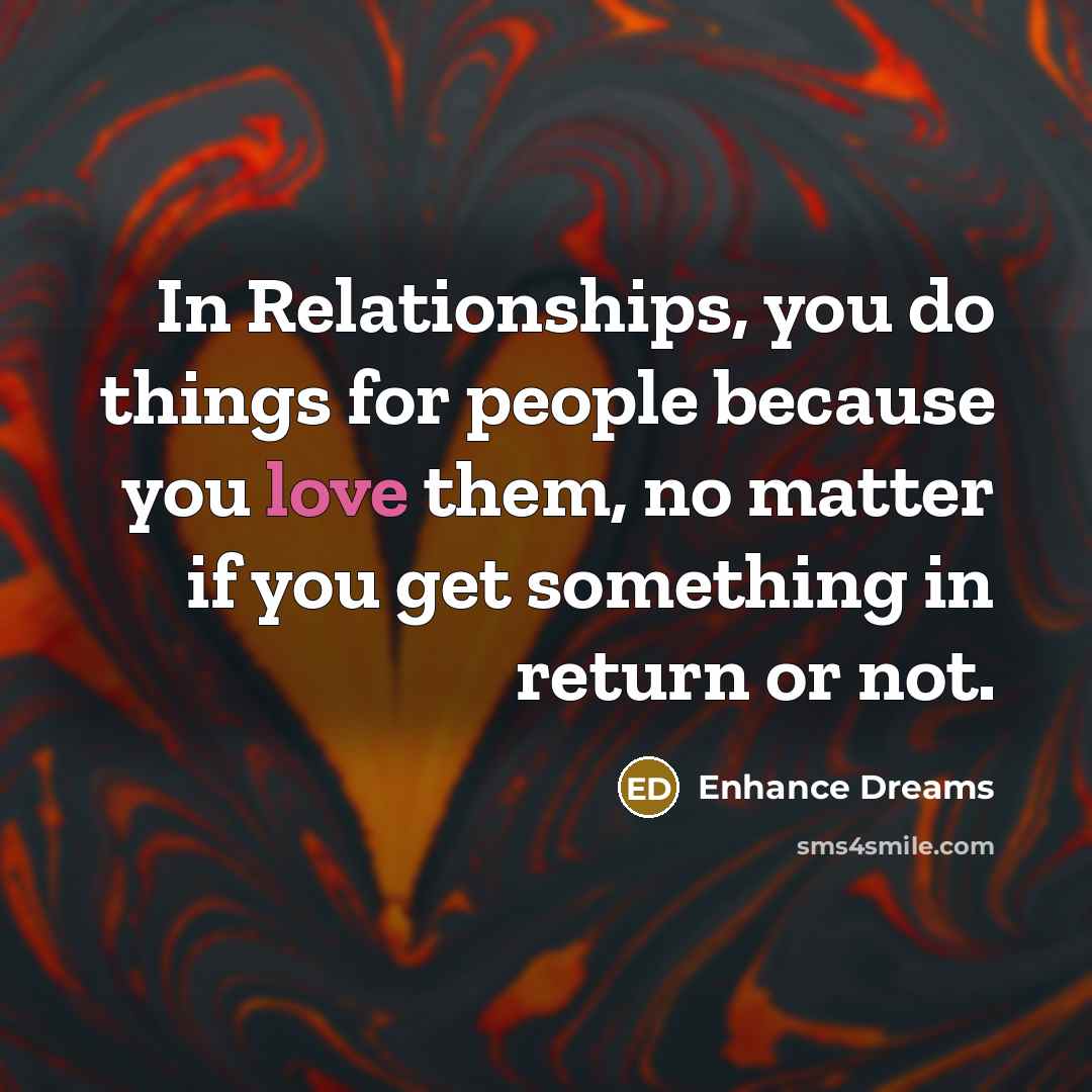 “In Relationships, you do things for people because you love…” quote by Enhance Dreams