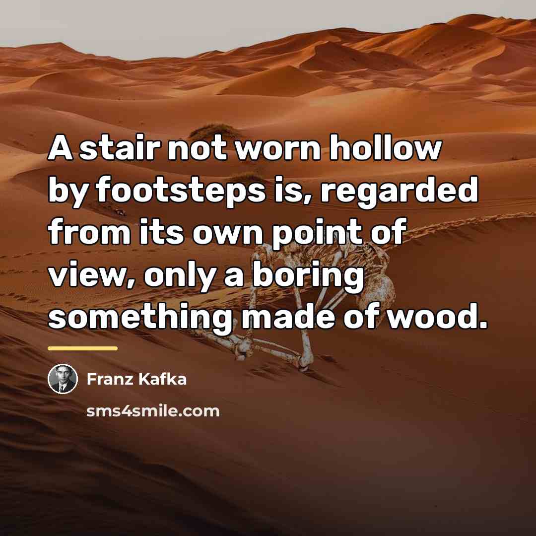 “A stair not worn hollow by footsteps is, regarded from…” quote by Franz Kafka