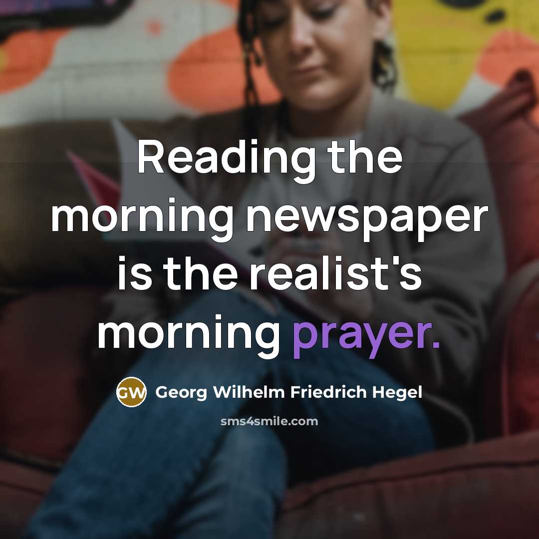 “Reading the morning newspaper is the realist's morning prayer.” quote by Georg Wilhelm Friedrich Hegel