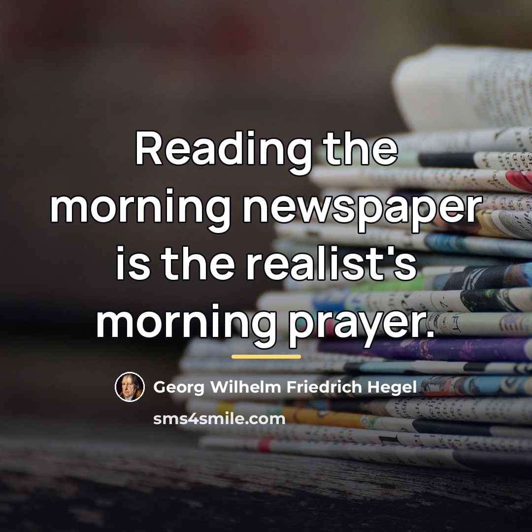 “Reading the morning newspaper is the realist's morning prayer.…” quote by Georg Wilhelm Friedrich Hegel