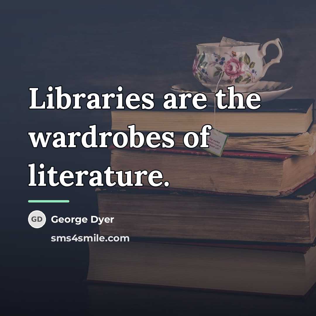 “Libraries are the wardrobes of literature.…” quote by George Dyer