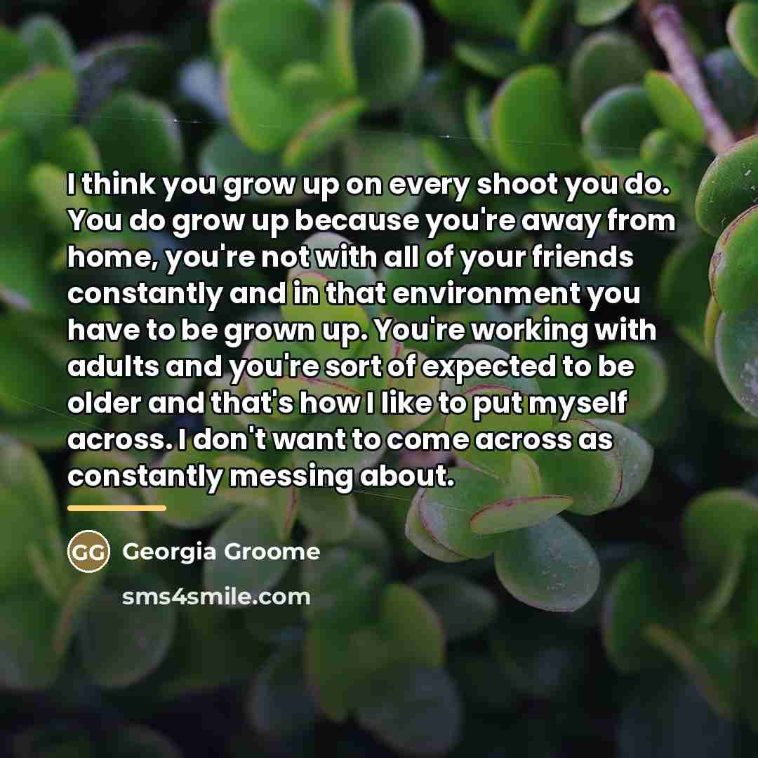 “I think you grow up on every shoot you do.…” quote by Georgia Groome